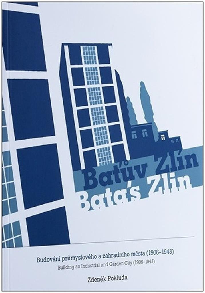 Baťův Zlín / Bata's Zlin: Budování průmyslového a zahradního města