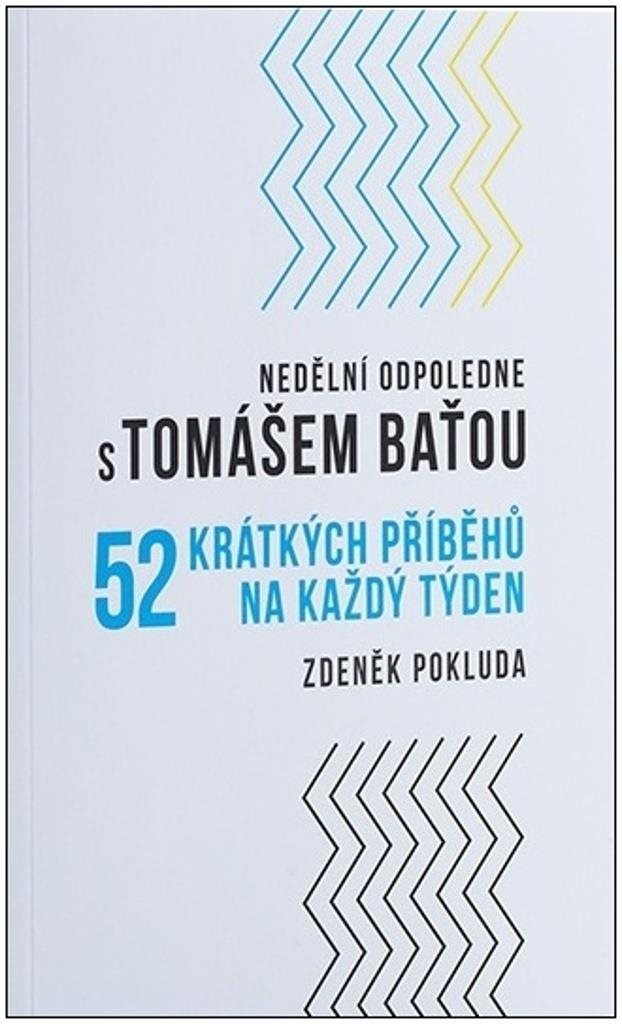 Nedělní odpoledne s Tomášem Baťou: 52 krátkých příběhů na každý týden