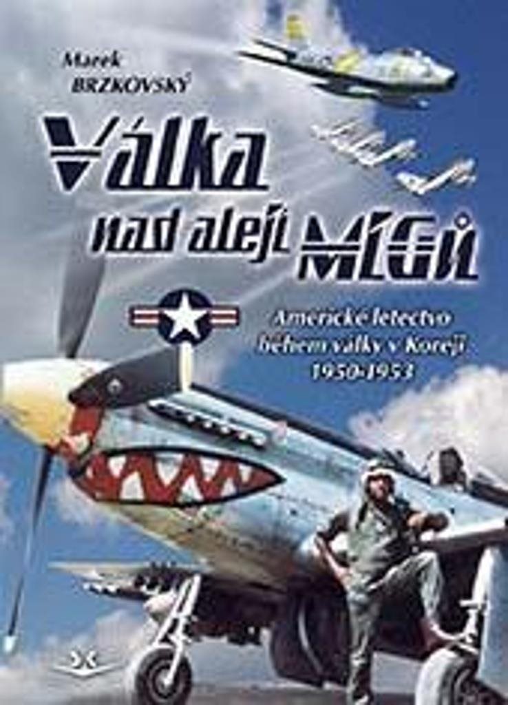 Válka nad alejí MiGů: Americké letectvo během války v Koreji 1950-1953
