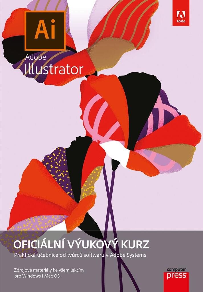 Adobe Illustrator Oficiální výukový kurz: Praktická učebnice od tvůrců softwaru v Adobe Systems