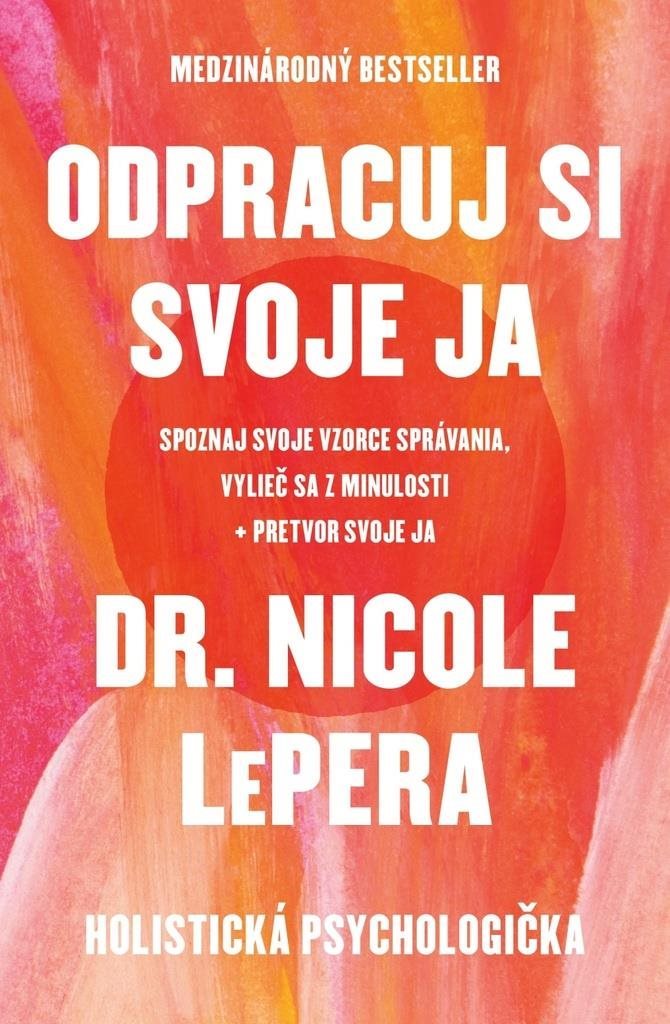 Odpracuj si svoje ja: Spoznaj svoje vzorce správania, vylieč sa z minulosti, pretvor svoje ja