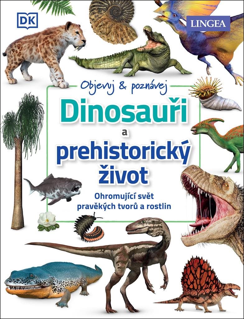 Dinosauři a prehistorický život: Ohromující svět pravěkých tvorů a rostlin