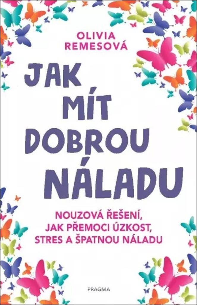 Jak mít dobrou náladu: Nouzová řešení, jak přemoci úzkost, stres a špatnou náladu