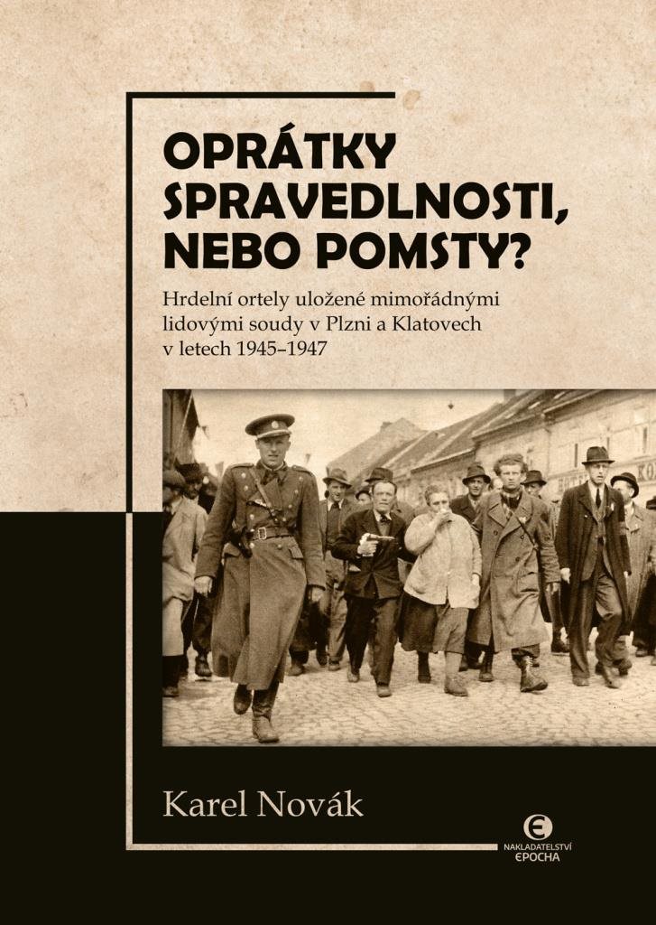 Oprátky spravedlnosti, nebo pomsty?: Hrdelní ortely uložené mimořádnými lidovými soudy v Plzni a Kla