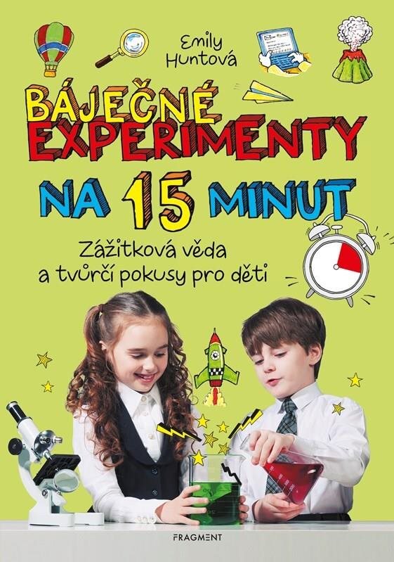 Báječné experimenty na 15 minut: Zážitková věda a tvůrčí pokusy pro děti