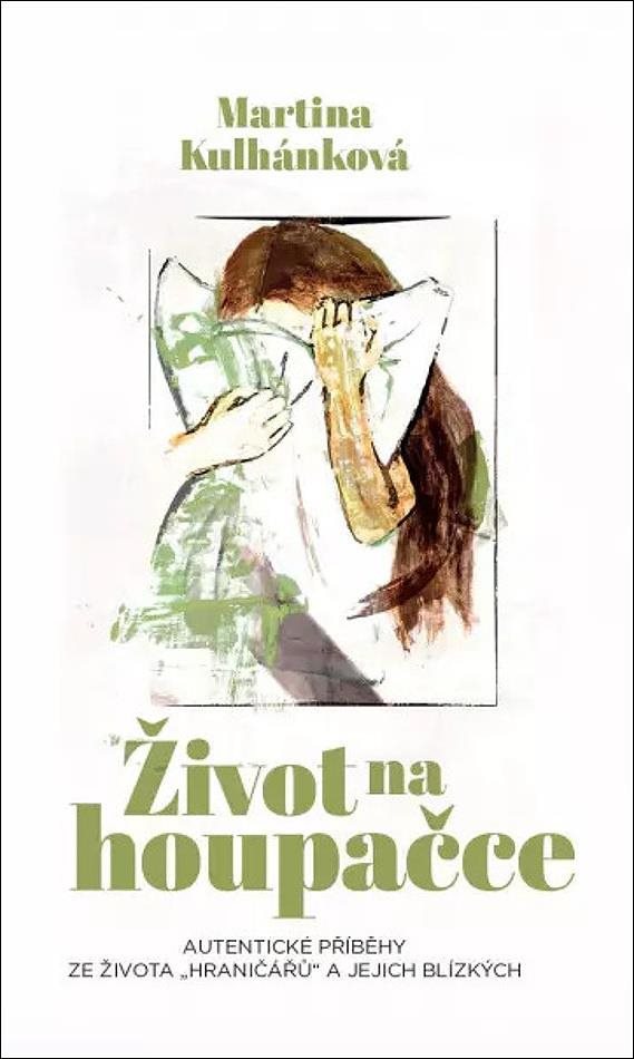 Život na houpačce: Autentické příběhy ze života ‚‚hraničářů’’ a jejich blízkých ...
