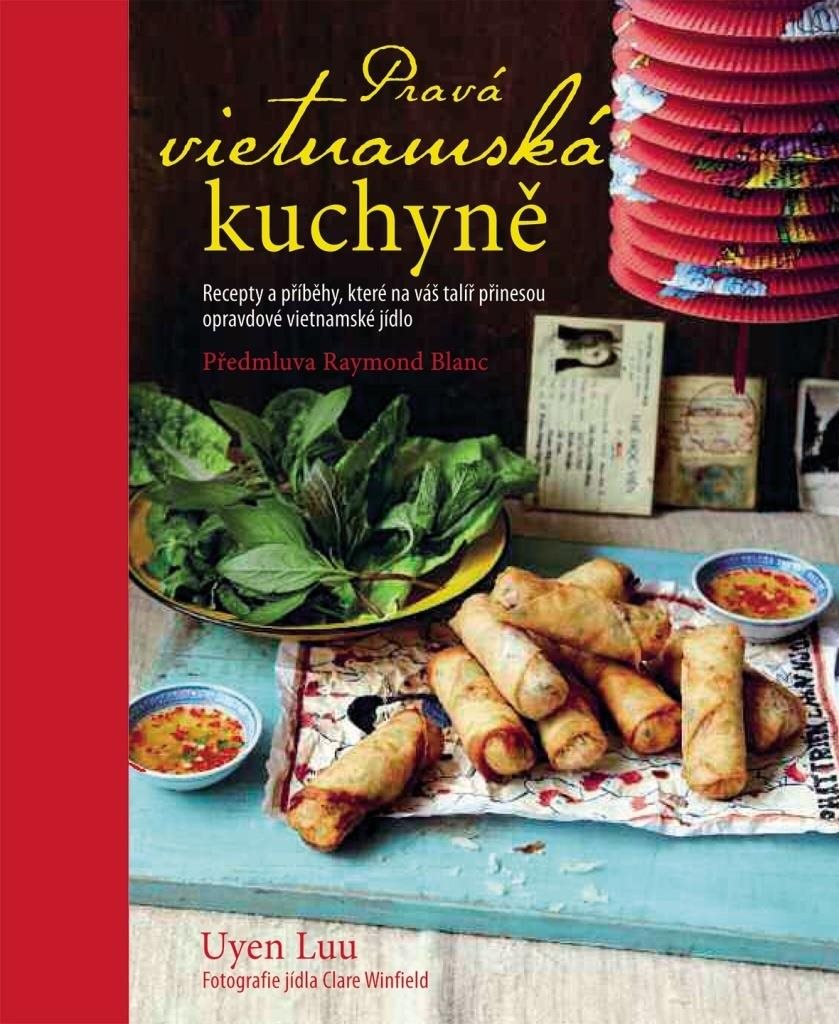 Pravá vietnamská kuchyně: Recepty a příběhy, které na váš talíř přinesou opravdové vietnamské jídlo