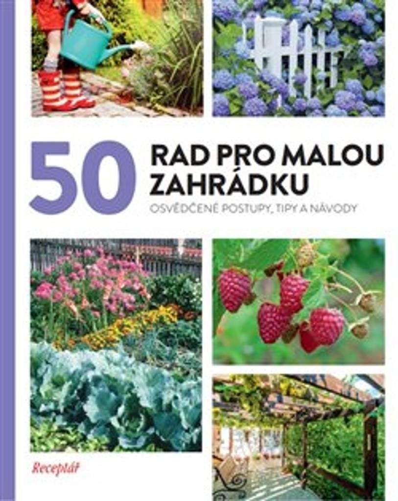 50 rad pro malou zahrádku: Osvědčené postupy, tipy a nápady