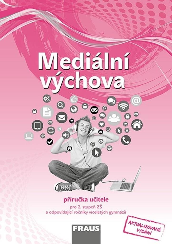 Mediální výchova Příručka učitele: Pro 2. stupeň ZŠ a odpovídající ročníky víceletých gymnázií