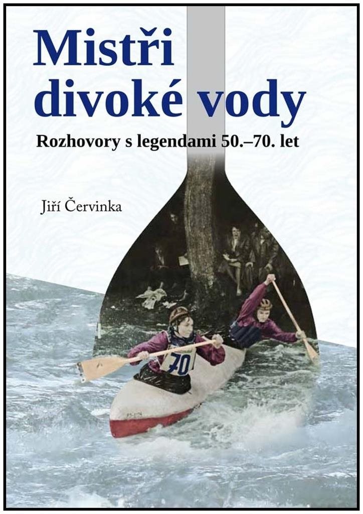 Mistři divoké řeky: Rozhovory s legendami 50.-70. let