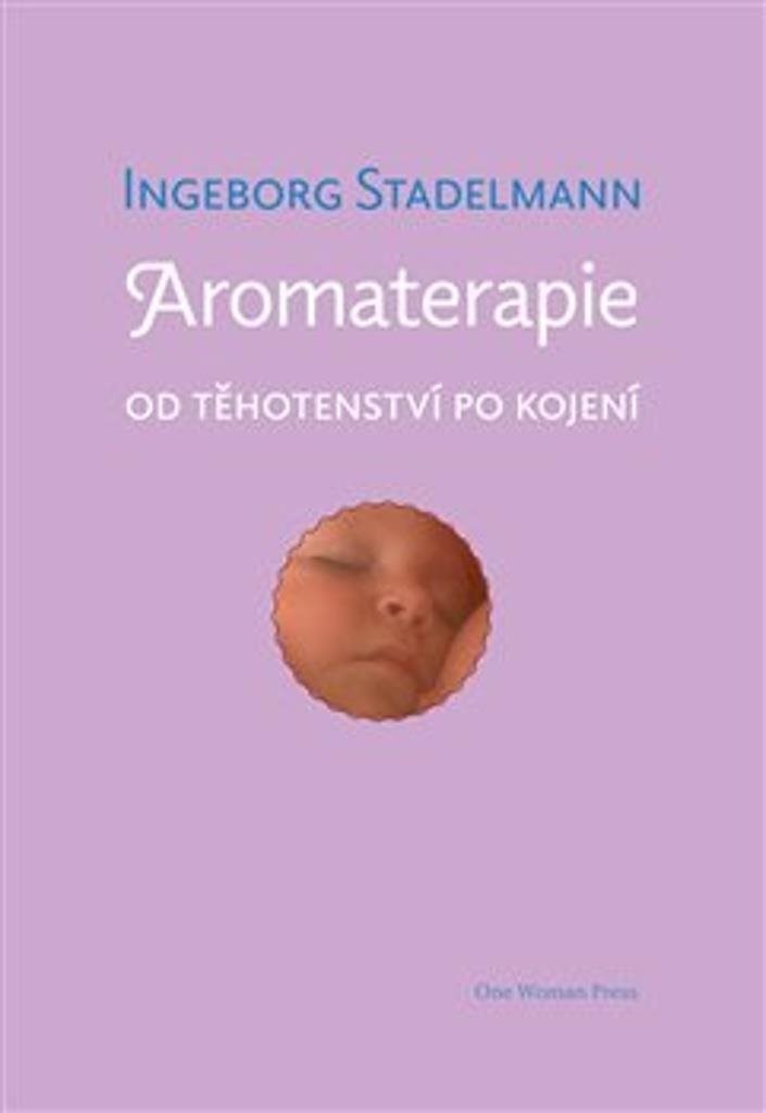 Aromaterapie od těhotenství po kojení: Původní prověřené receptury od oblíbené autorky