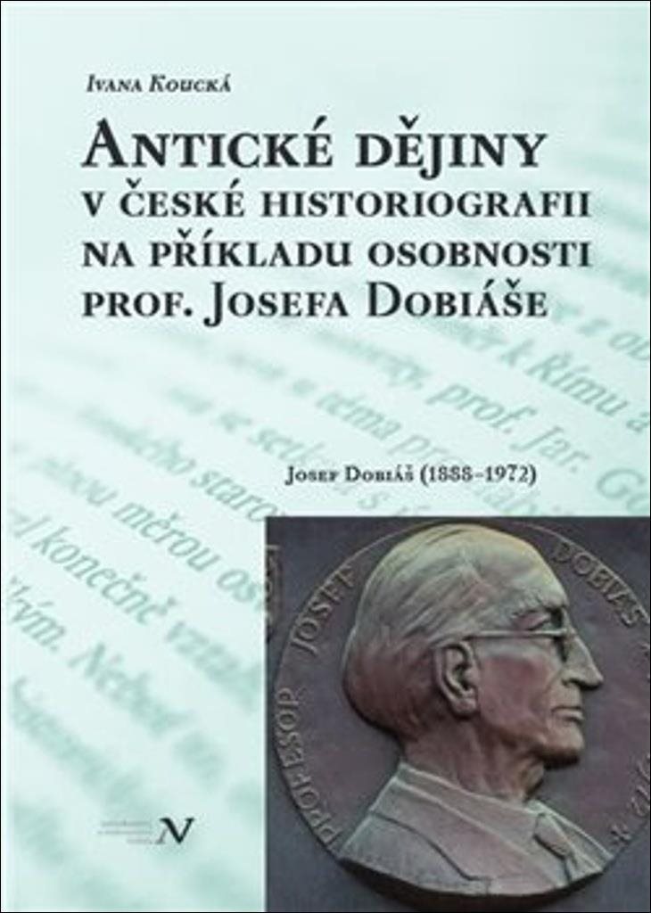 Antické dějiny v české historiografii na modelu osobnosti prof. Josefa Dobiáše: Josef Dobiáš (1888–1