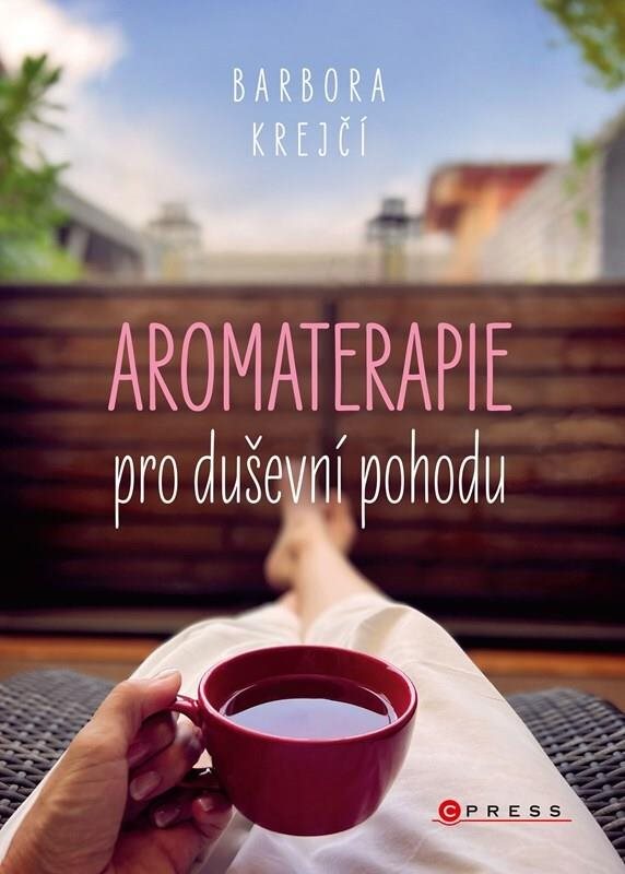 Aromaterapie pro duševní pohodu: Jak na každodenní psychické  potíže pomocí  éterických olejů