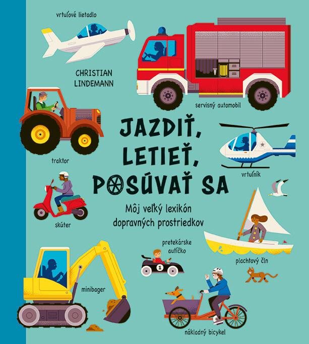 Jazdiť, letieť, posúvať sa: Môj veľký lexikón dopravných prostriedkov