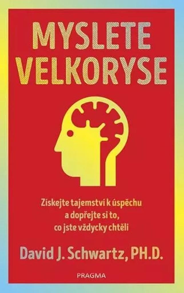 Myslete velkoryse: Získejte tajemství k úspěchu a dopřejte si to, co jste vždycky chtěli