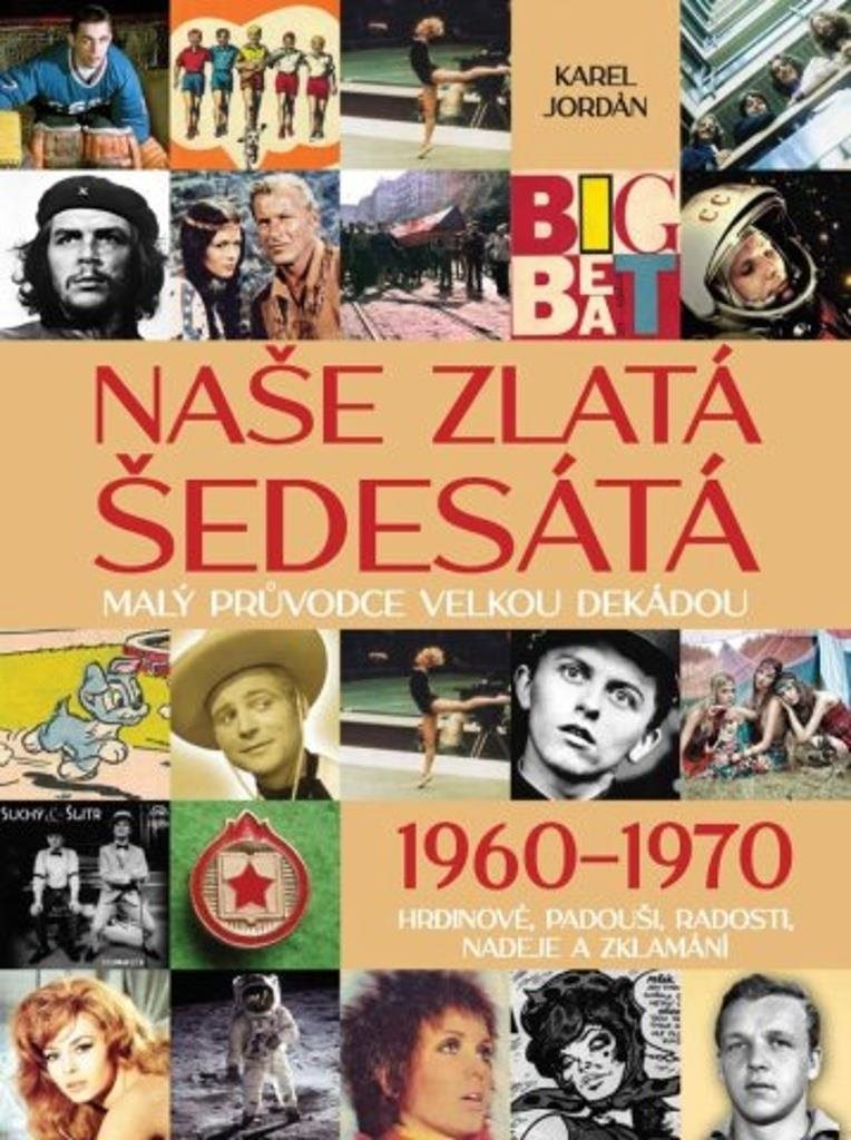 Naše zlatá šedesátá 1960-1970: Malý průvodce velkou dekádou