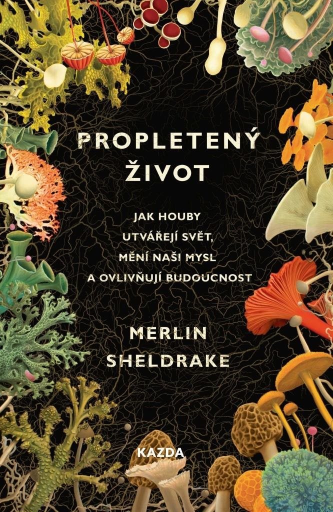 Propletený život: Jak houby utvářejí svět, mění naši mysl a ovlivňují budoucnost