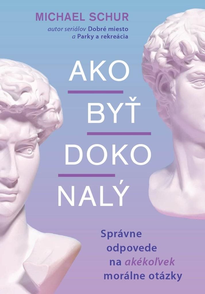 Ako byť dokonalý: Správne odpovede na akékoľvek morálne otázky