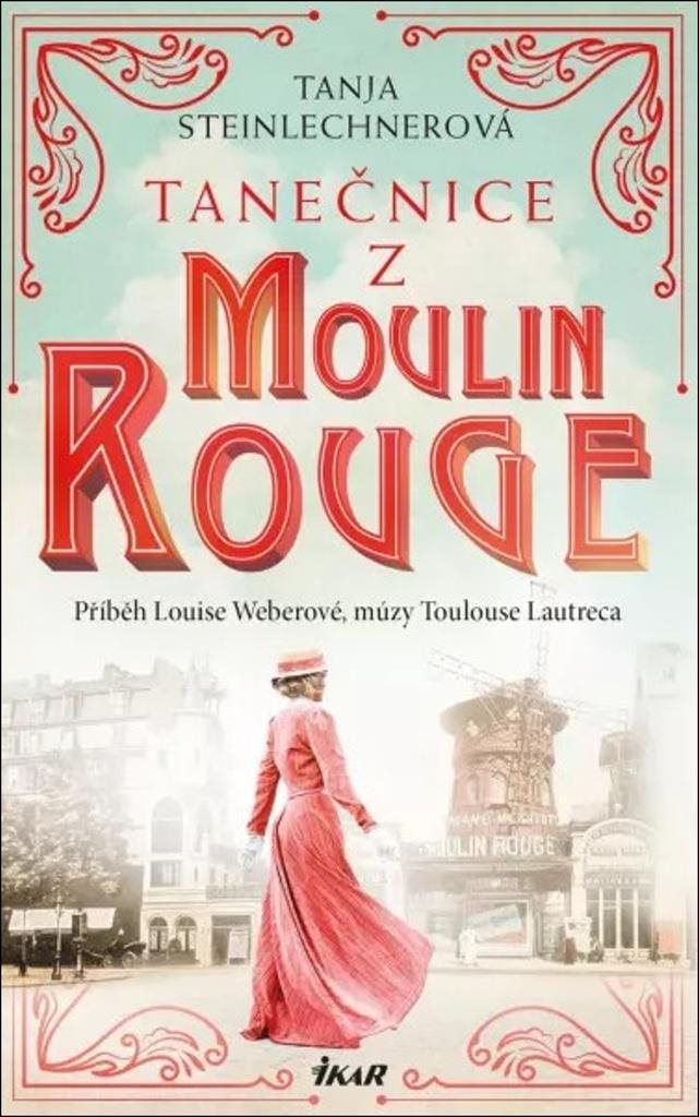Tanečnice z Moulin Rouge: Příběh Louise Weberové, múzy Toulouse Lautreca