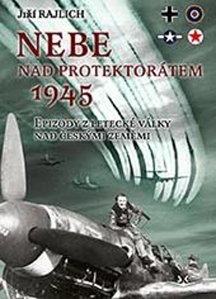 Nebe nad protektorátem 1945: Epizody z letecké války nad českými zeměmi
