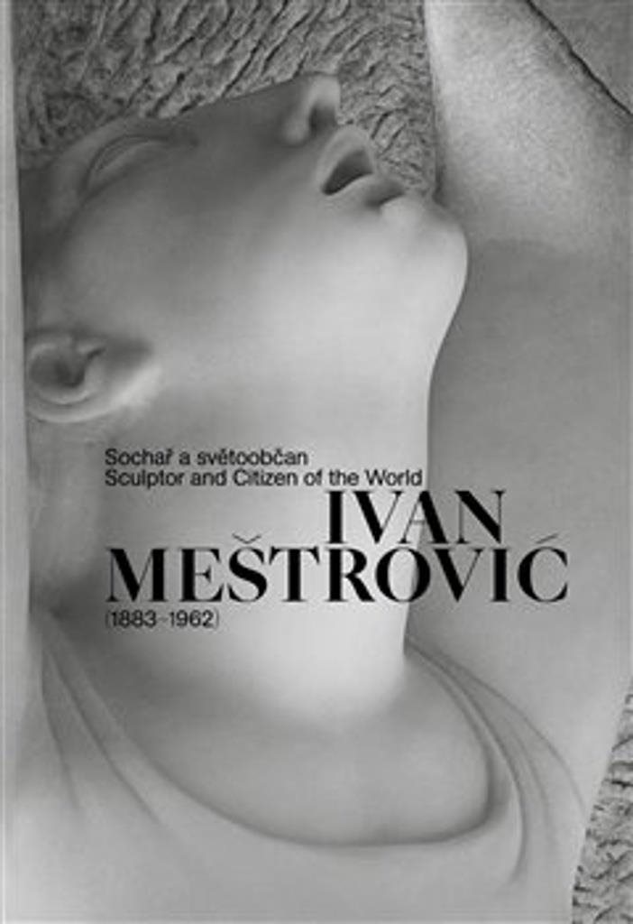 Ivan Meštrović (1883–1962): Sochař a světoobčan