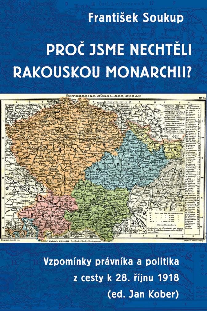 Proč jsme nechtěli rakouskou monarchii?: Vzpomínky právníka a politika z cesty k 28. říjnu 1918