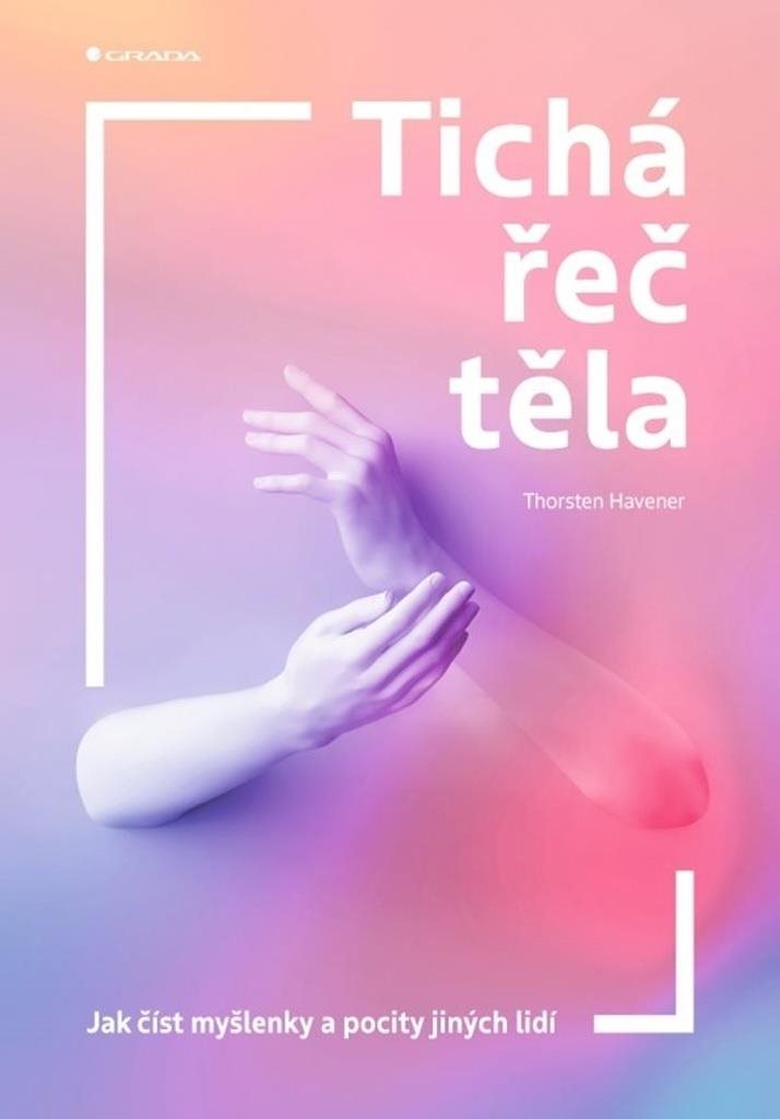 Tichá řeč těla: Jak číst myšlenky a pocity jiných lidí