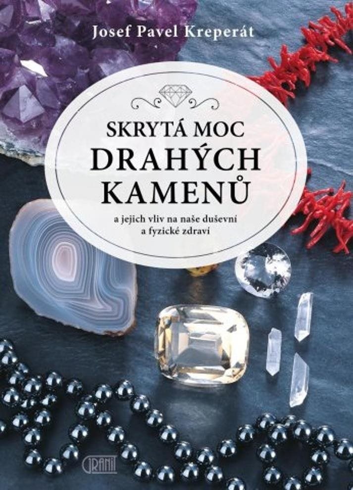 Skrytá moc drahých kamenů: a jejich vliv na naše duševní a fyzické zdraví