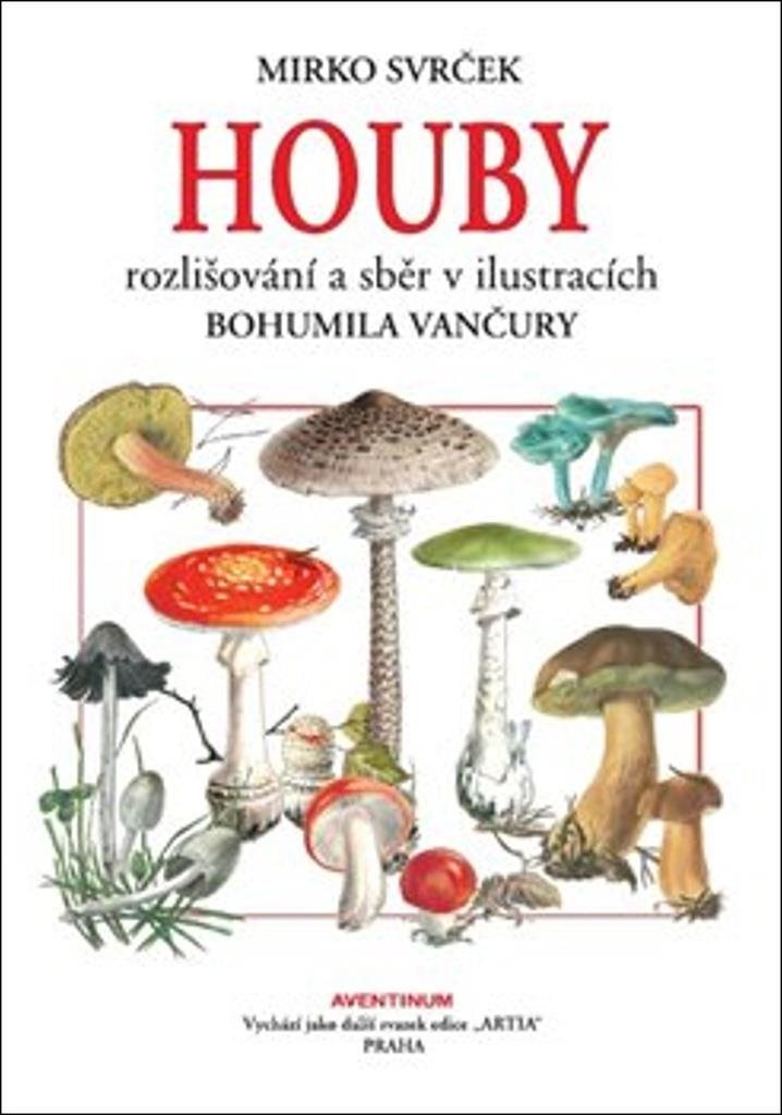Houby: rozlišování a sběr v ilustracích Bohumila Vančury