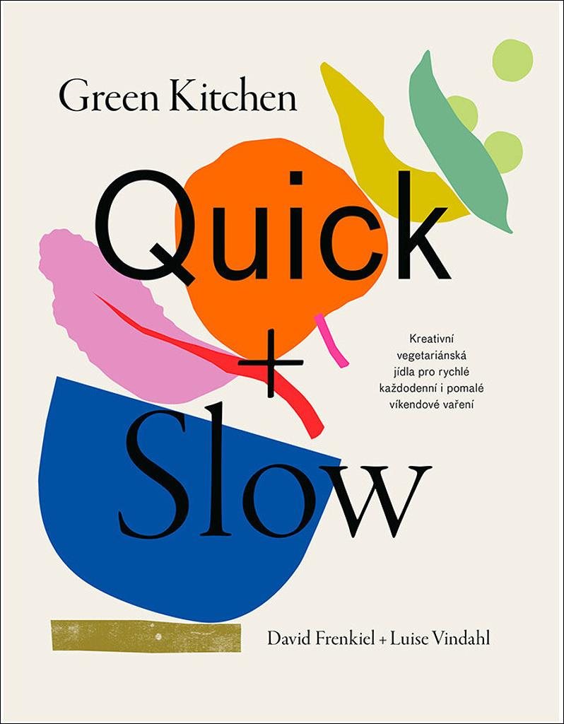 Green Kitchen Quick + Slow: Kreativní vegetariánská jídla pro rychlé každodenní i pomalé víkendové v