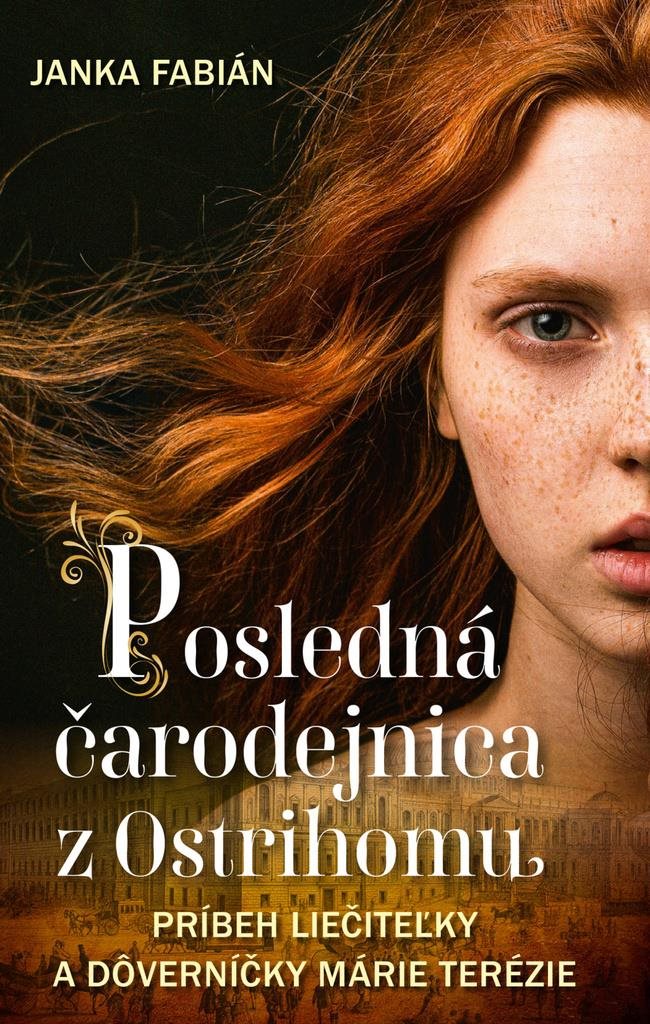 Posledná čarodejnica z Ostrihomu: Príbeh liečiteľky a dôverníčky Márie Terézie