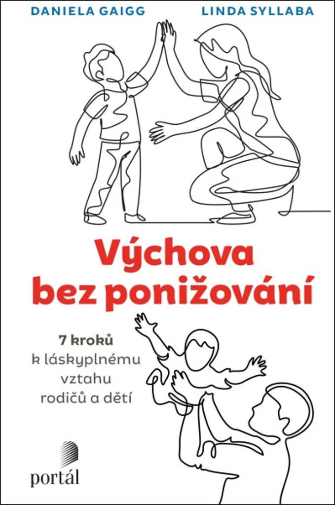 Výchova bez ponižování: 7 kroků k láskyplnému vztahu rodičů a dětí