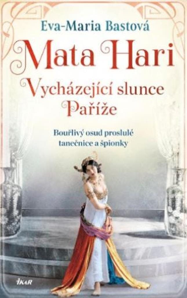 Mata Hari Vycházející slunce Paříže: Bouřlivý osud proslulé tanečnice a špionky