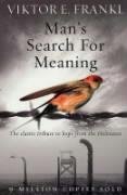 Man's Search For Meaning: The classic tribute to hope from the Holocaust