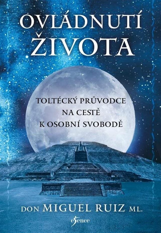 Ovládnutí života: Toltécký průvodce na cestě k osobní svobodě