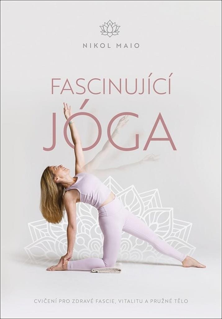 Fascinující jóga: Cvičení pro zdravé fascie, vitalitu a pružné tělo