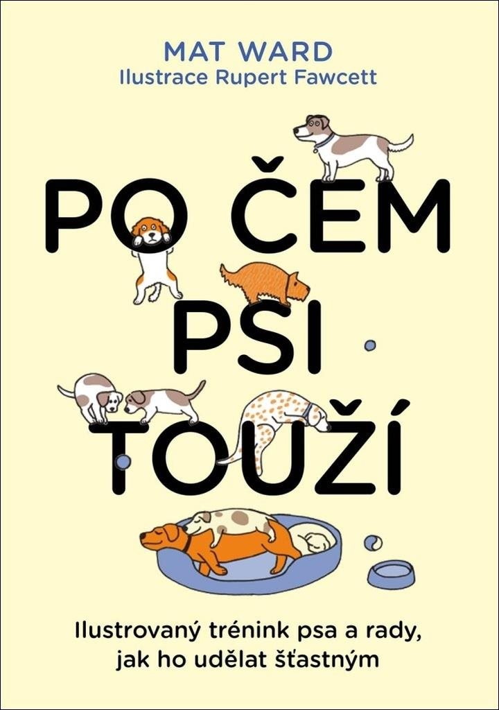 Po čem psi touží: Ilustrovaný trénink psa a rady, jak ho udělat šťastným