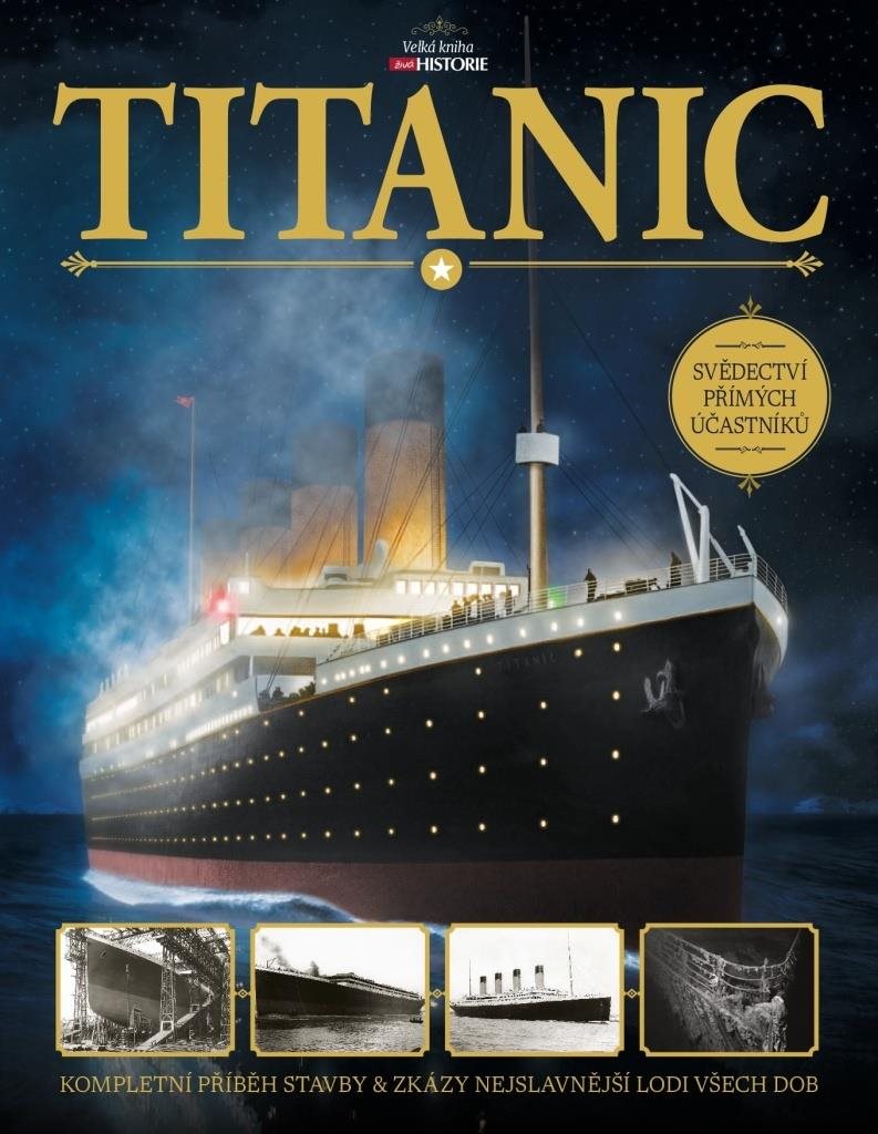 Titanic: Kompletní příběh stavby a zkázy nejslavnější lodi všech dob