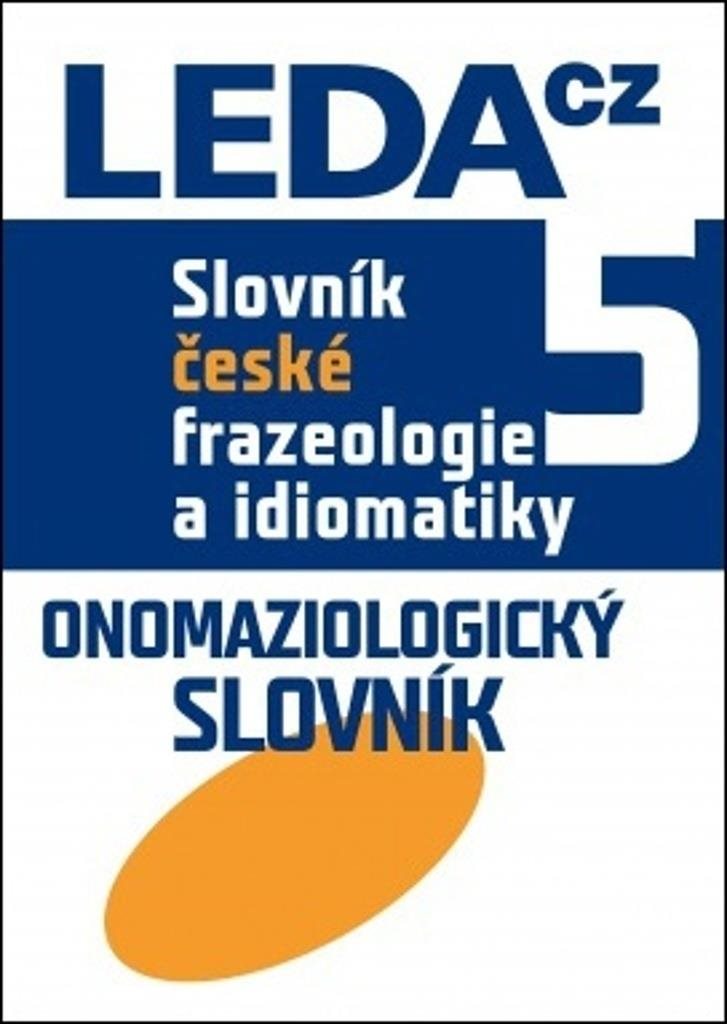 Slovník české frazeologie a idiomatiky 5: Onomaziologický slovník