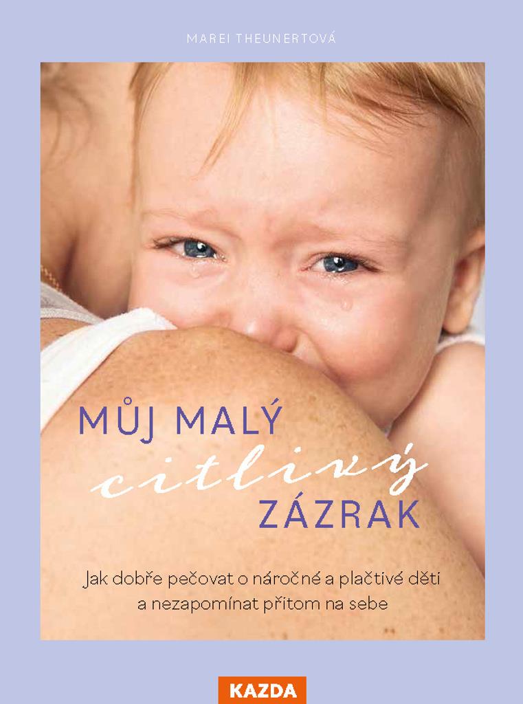 Můj malý citlivý zázrak: Jak dobře pečovat o náročné a plačtivé děti a nezapomínat přitom na sebe