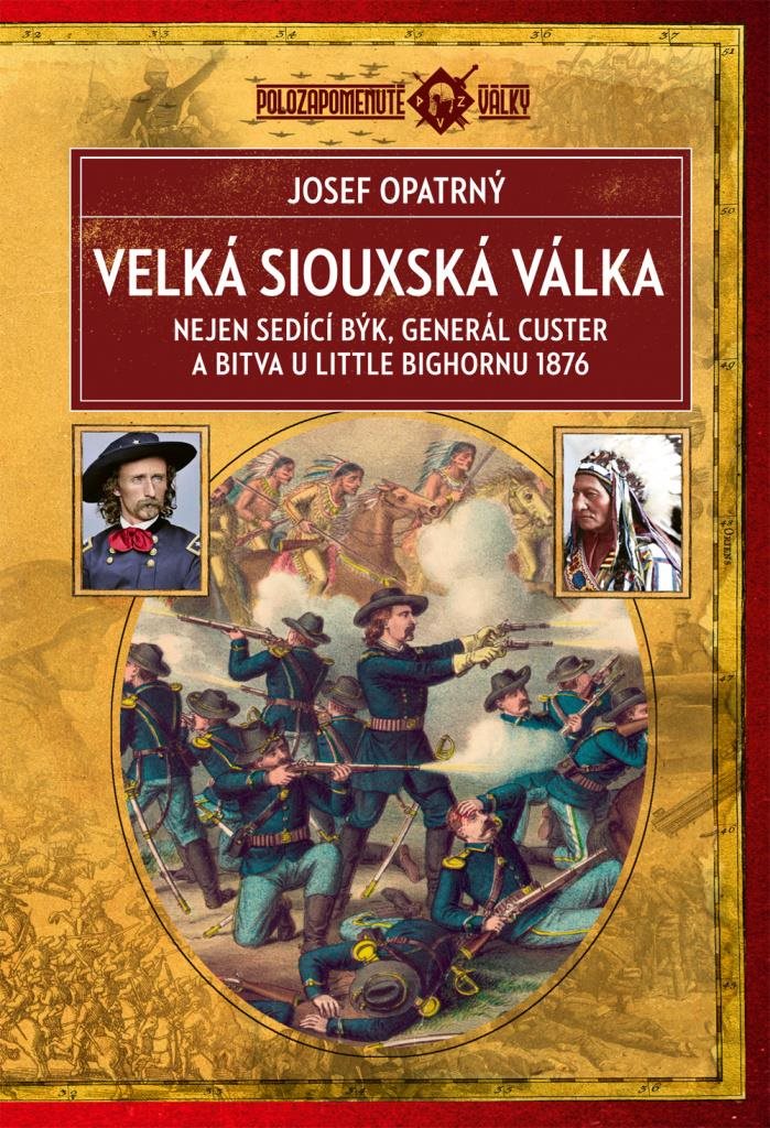 Velká siouxská válka: Nejen sedící býk, generál Custer a bitva u Little Bighornu 1876
