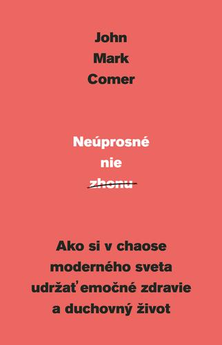 Neúprosné nie zhonu: Ako si v chaose moderného sveta udržať emočné zdravie a duchovný život