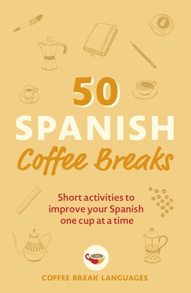 50 Spanish Coffee Breaks: Short activities to improve your Spanish one cup at a time