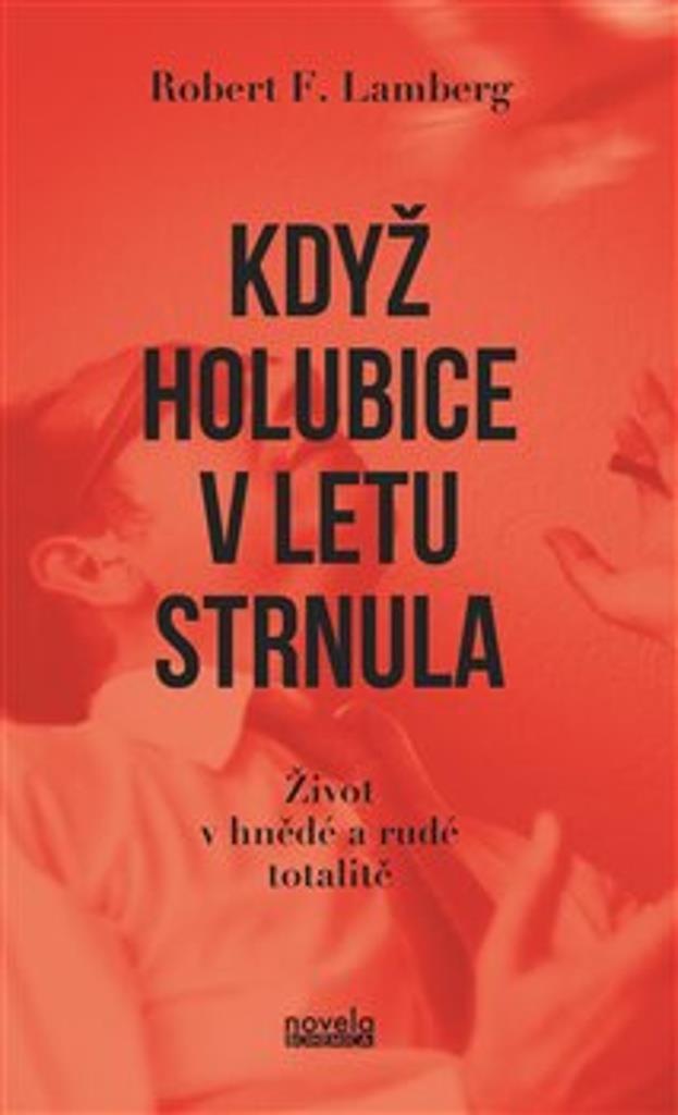 Když holubice v letu strnula: Život v hnědé a rudé totalitě