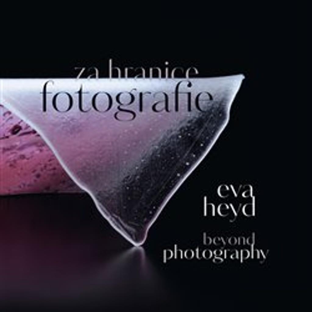 Eva Heyd Za hranice fotografie: Beyond Photography