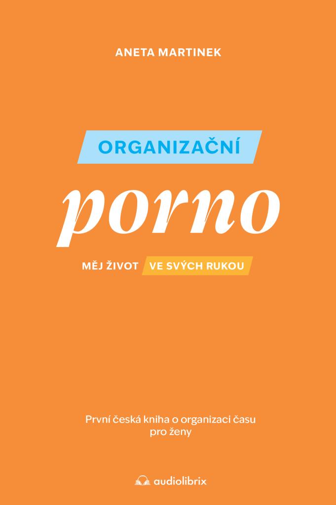 Organizační porno: Měj život ve svých rukou. První česká kniha o organizaci času pro žen