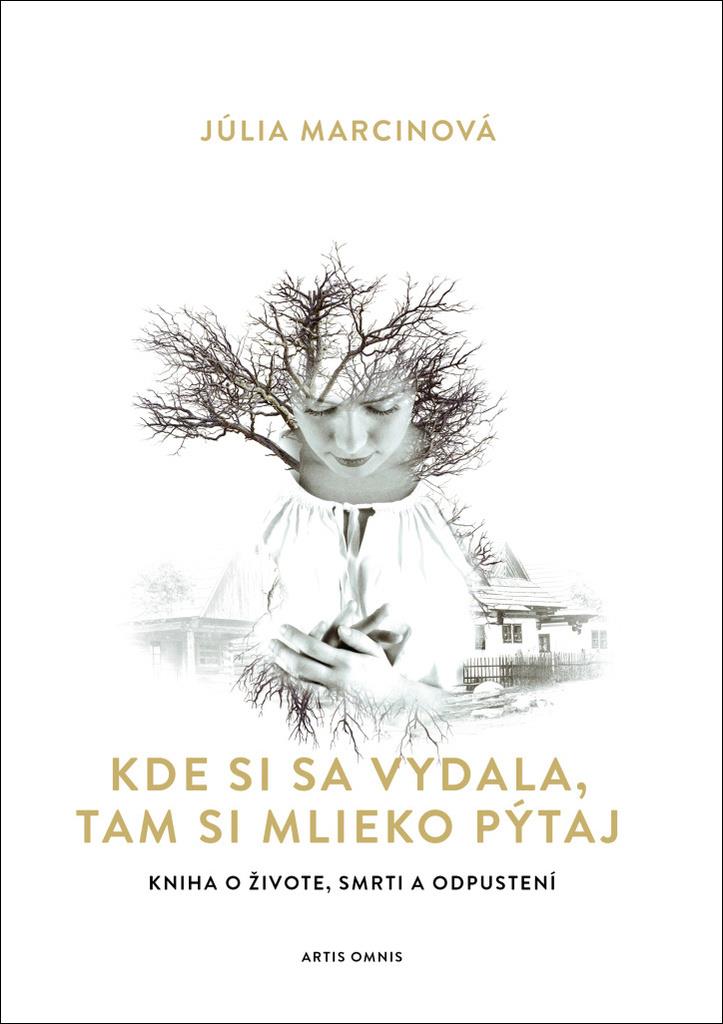 Kde si sa vydala, tam si mlieko pýtaj: Kniha o živote, smrti a odpustení
