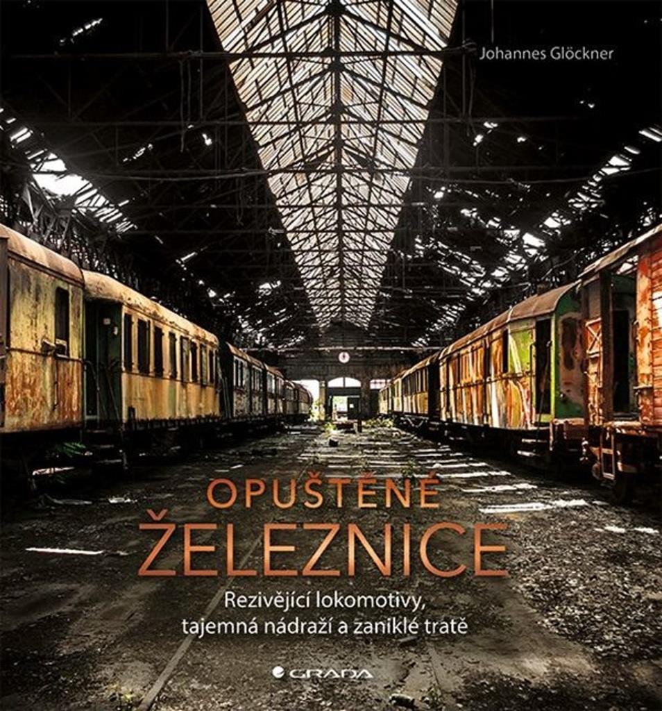 Opuštěné železnice: Rezivějící lokomotivy, tajemná nádraží a zaniklé tratě