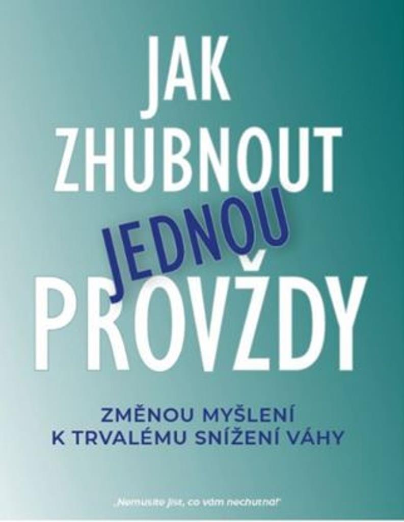 Jak zhubnout jednou provždy: Změnou myšlení k trvalému snížení váhy