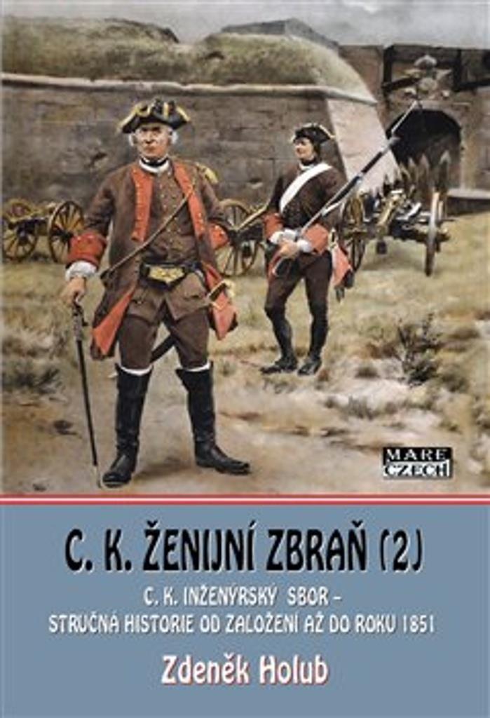 C. K. ženijní zbraň: C.K. inžerský sbor a C.K. sapérský sbor – stručná historie od založení až do ro